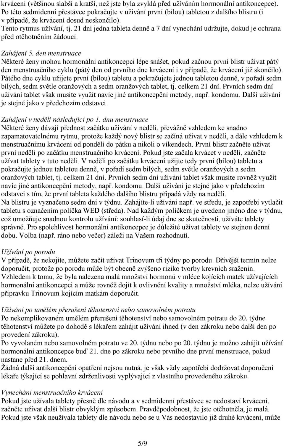 21 dní jedna tableta denně a 7 dní vynechání udržujte, dokud je ochrana před otěhotněním žádoucí. Zahájení 5.