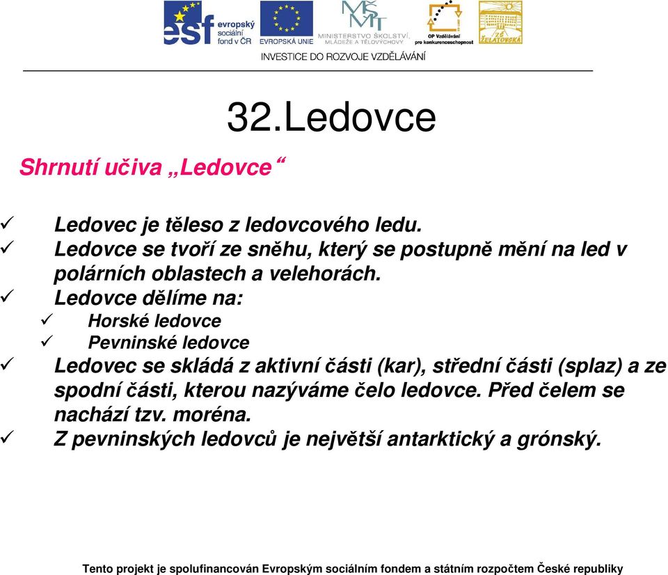 Ledovce dělíme na: Horské ledovce Pevninské ledovce Ledovec se skládá z aktivní části (kar), střední