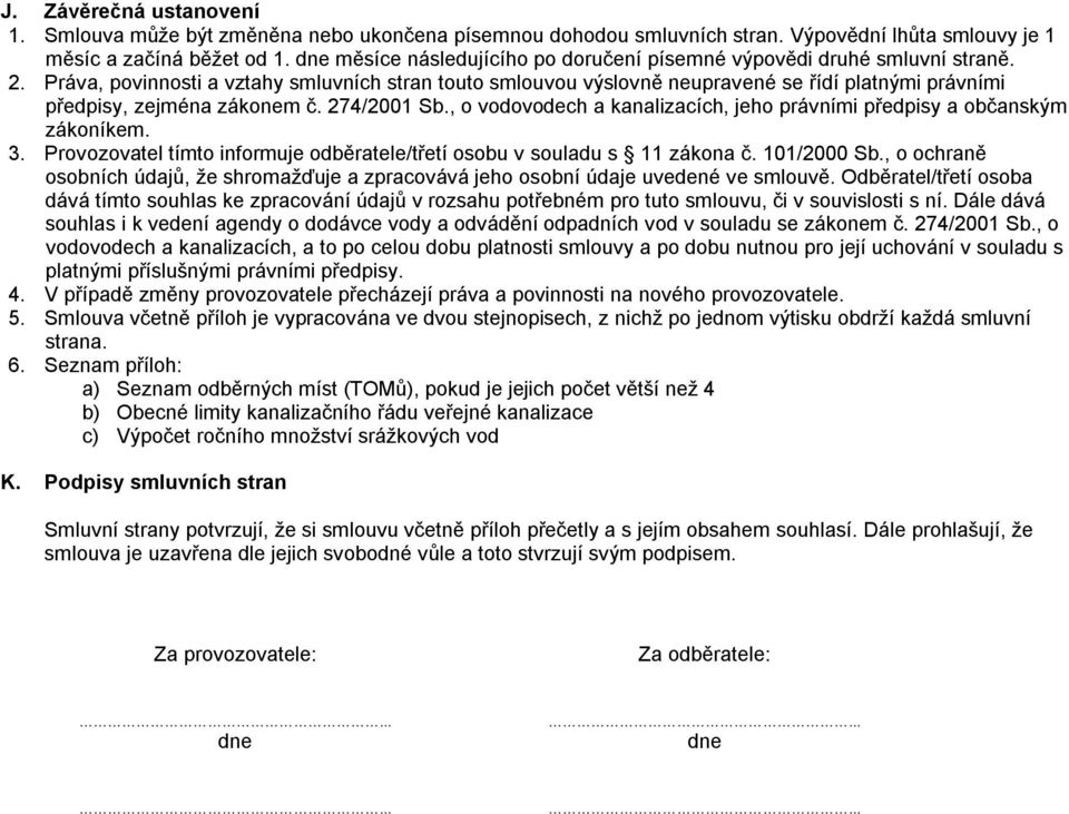 Práva, povinnosti a vztahy smluvních stran touto smlouvou výslovně neupravené se řídí platnými právními předpisy, zejména zákonem č. 274/2001 Sb.