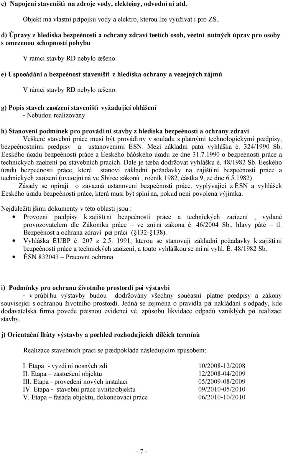 e) Uspoøádání a bezpeènost staveništì z hlediska ochrany a veøejných zájmù V rámci stavby RD nebylo øešeno.