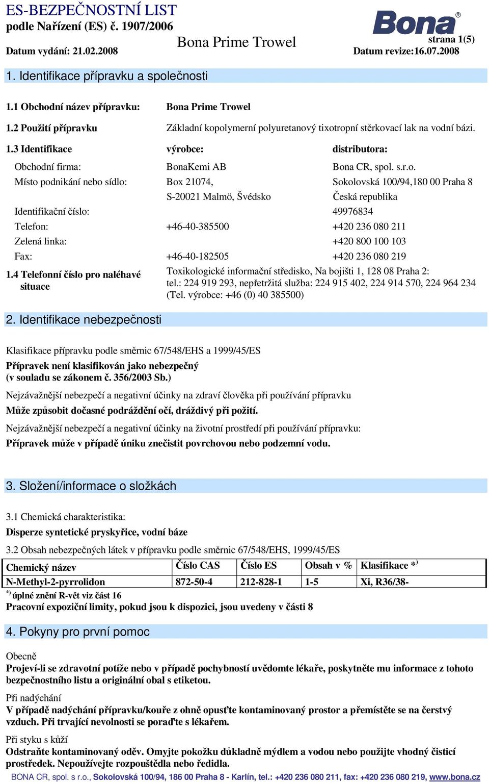 Místo podnikání nebo sídlo: Box 21074, Sokolovská 100/94,180 00 Praha 8 S-20021 Malmö, Švédsko Česká republika Identifikační číslo: 49976834 Telefon: +46-40-385500 +420 236 080 211 Zelená linka: +420