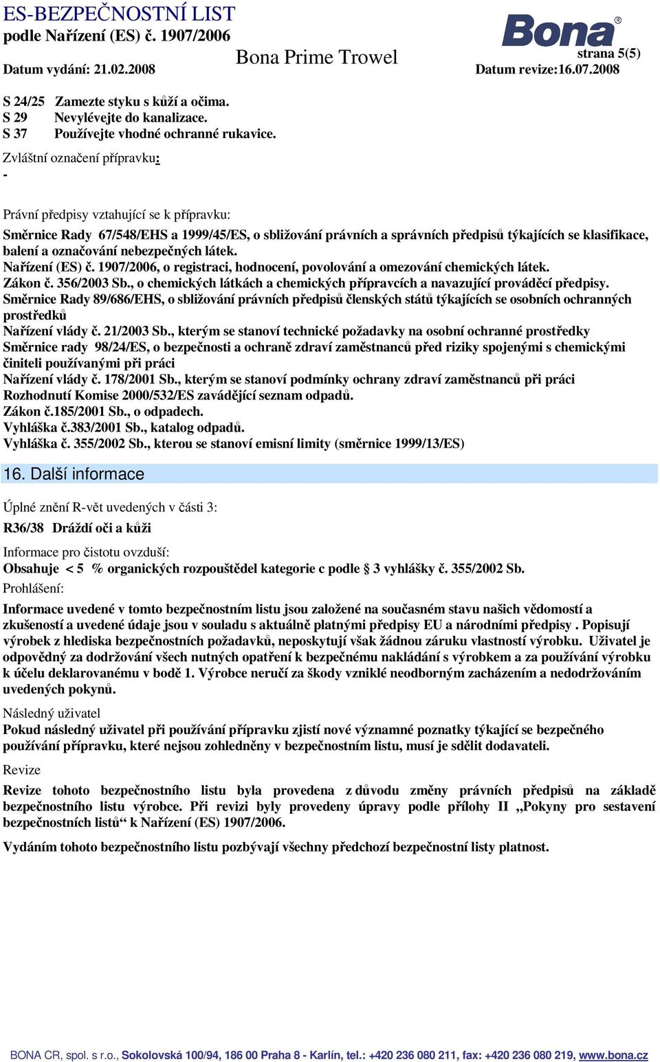 označování nebezpečných látek. Nařízení (ES) č. 1907/2006, o registraci, hodnocení, povolování a omezování chemických látek. Zákon č. 356/2003 Sb.