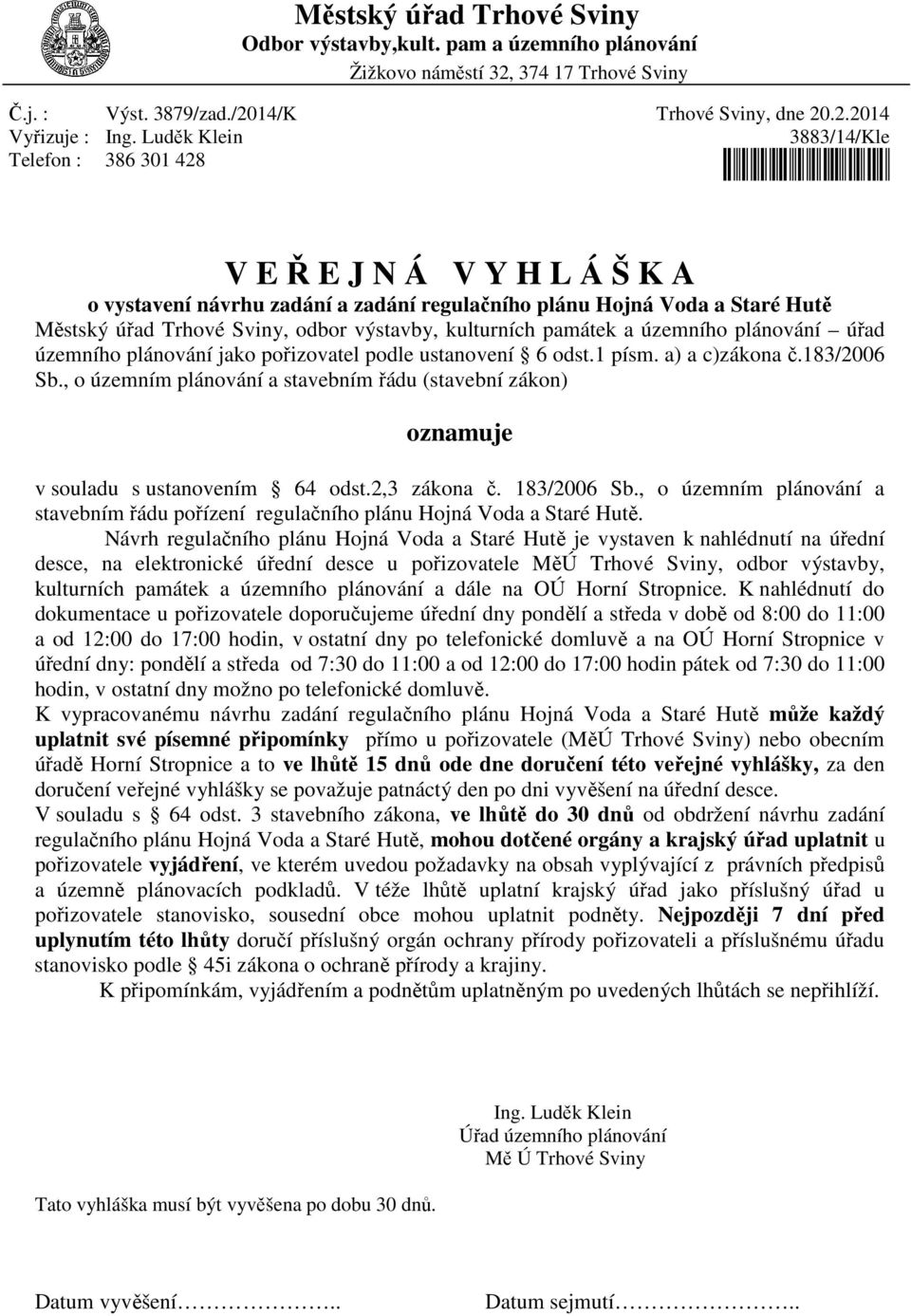 výstavby, kulturních památek a územního plánování úřad územního plánování jako pořizovatel podle ustanovení 6 odst.1 písm. a) a c)zákona č.183/2006 Sb.