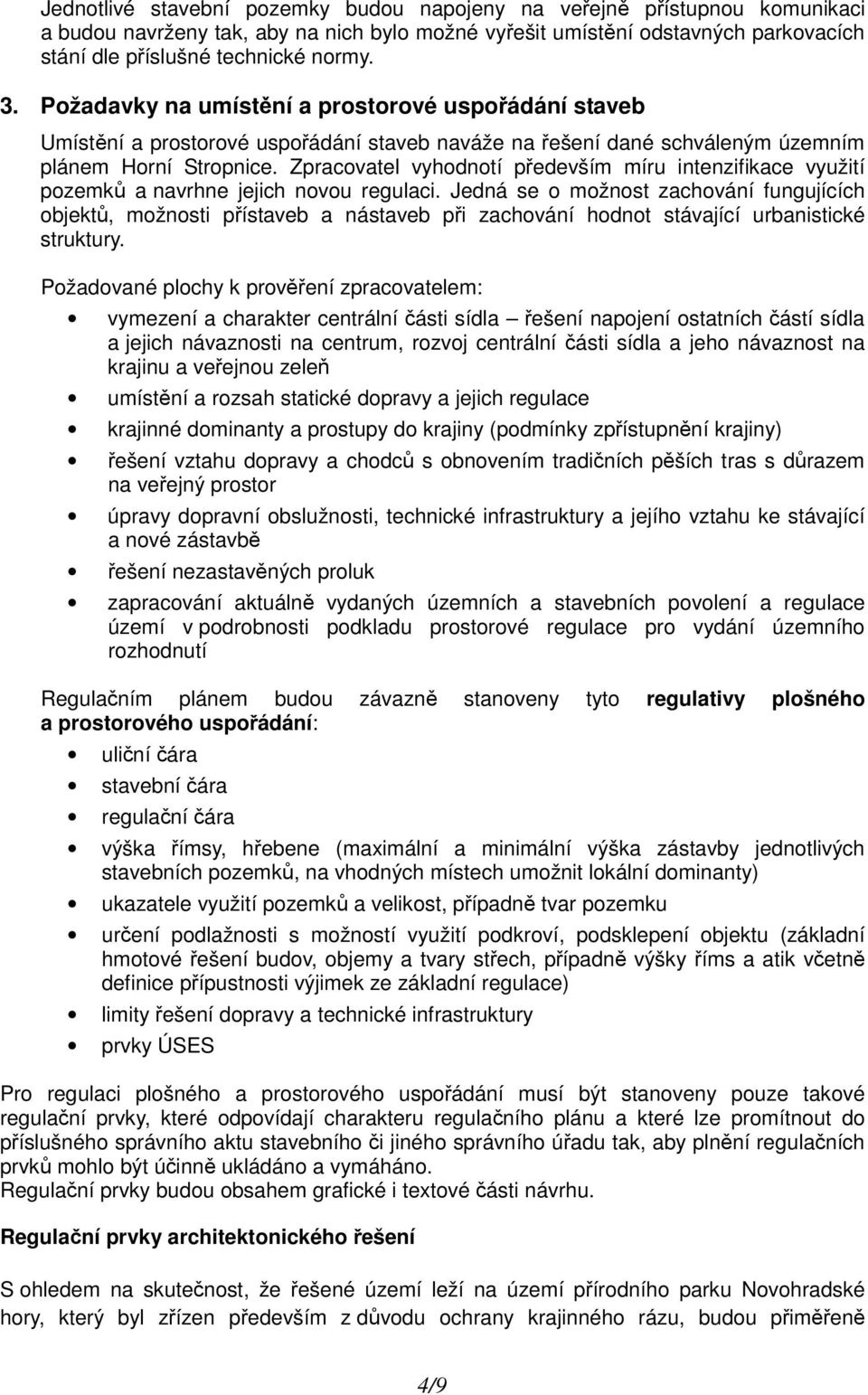 Zpracovatel vyhodnotí především míru intenzifikace využití pozemků a navrhne jejich novou regulaci.