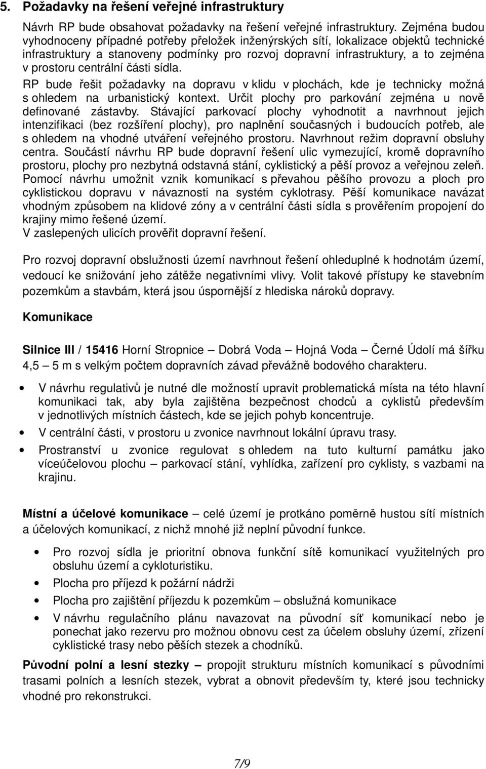 centrální části sídla. RP bude řešit požadavky na dopravu v klidu v plochách, kde je technicky možná s ohledem na urbanistický kontext. Určit plochy pro parkování zejména u nově definované zástavby.