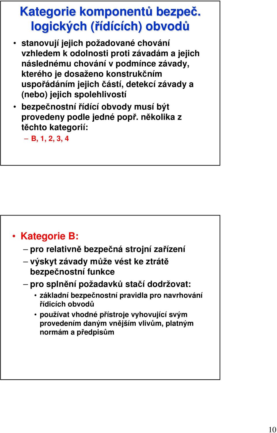 konstrukčním uspořádáním jejich částí, detekcí závady a (nebo) jejich spolehlivostí bezpečnostnířídící obvody musí být provedeny podle jedné popř.