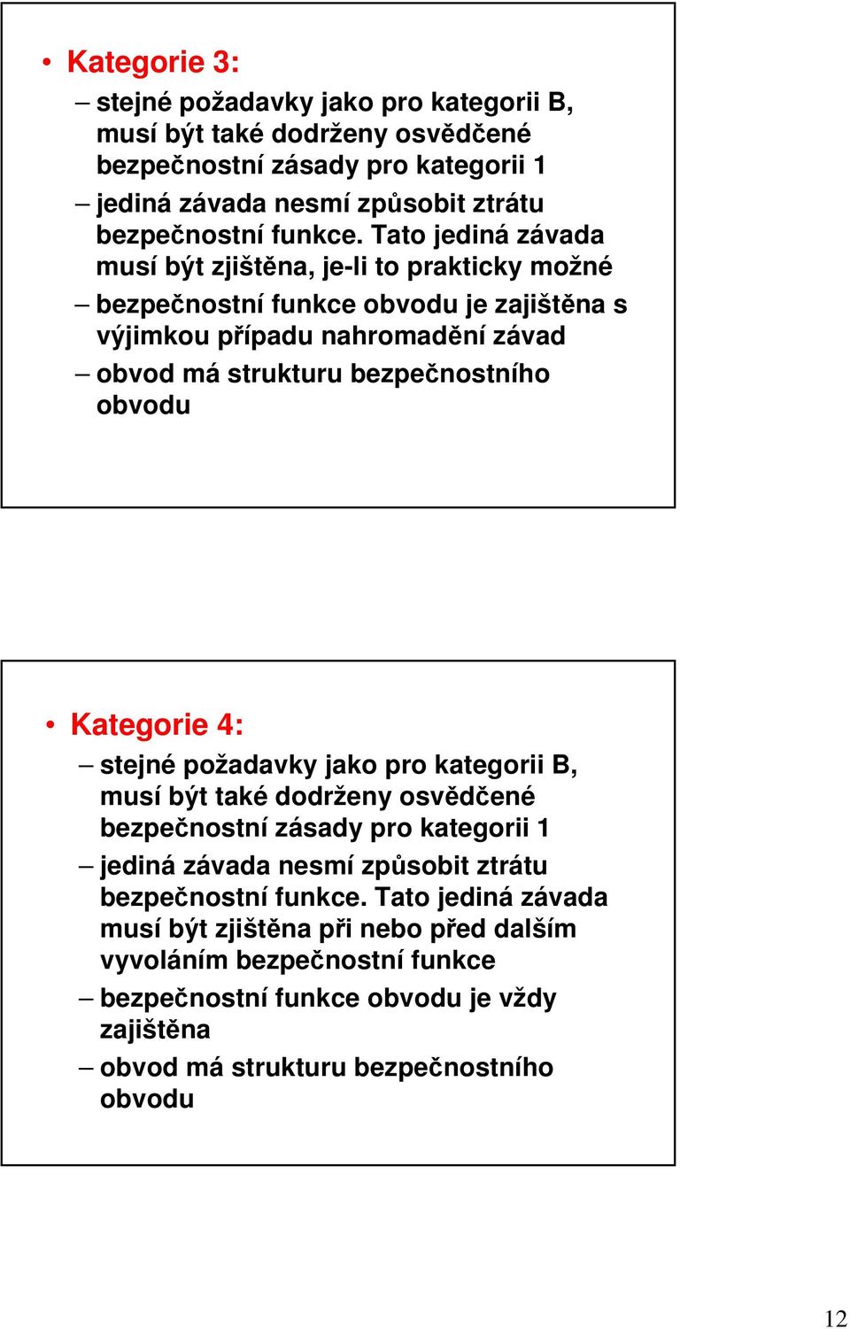 obvodu Kategorie 4: stejné požadavky jako pro kategorii B, musí být také dodrženy osvědčené bezpečnostní zásady pro kategorii 1 jediná závada nesmí způsobit ztrátu bezpečnostní