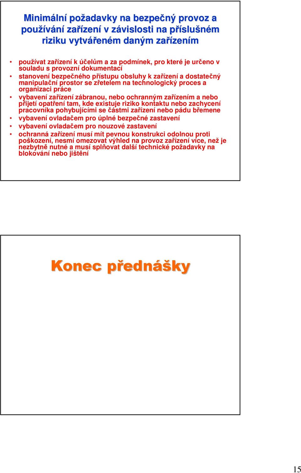 zábranou, nebo ochranným zařízením a nebo přijetí opatření tam, kde existuje riziko kontaktu nebo zachycení pracovníka pohybujícími se částmi zařízení nebo pádu břemene vybavení ovladačem pro úplné