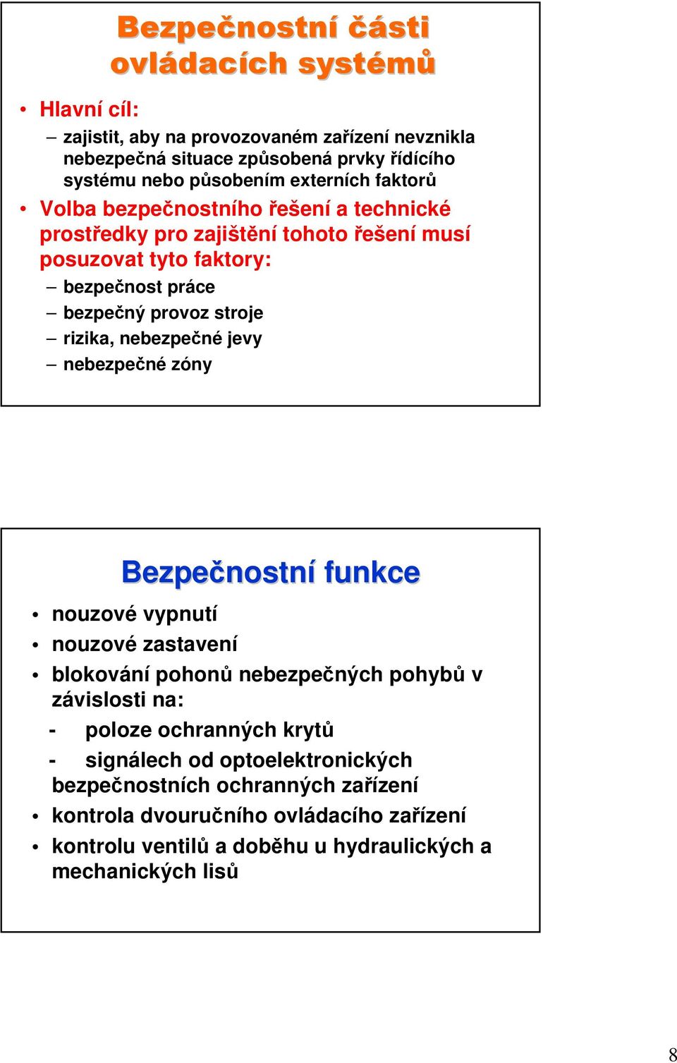 stroje rizika, nebezpečné jevy nebezpečné zóny Bezpečnostn nostní funkce nouzové vypnutí nouzové zastavení blokování pohonů nebezpečných pohybů v závislosti na: - poloze