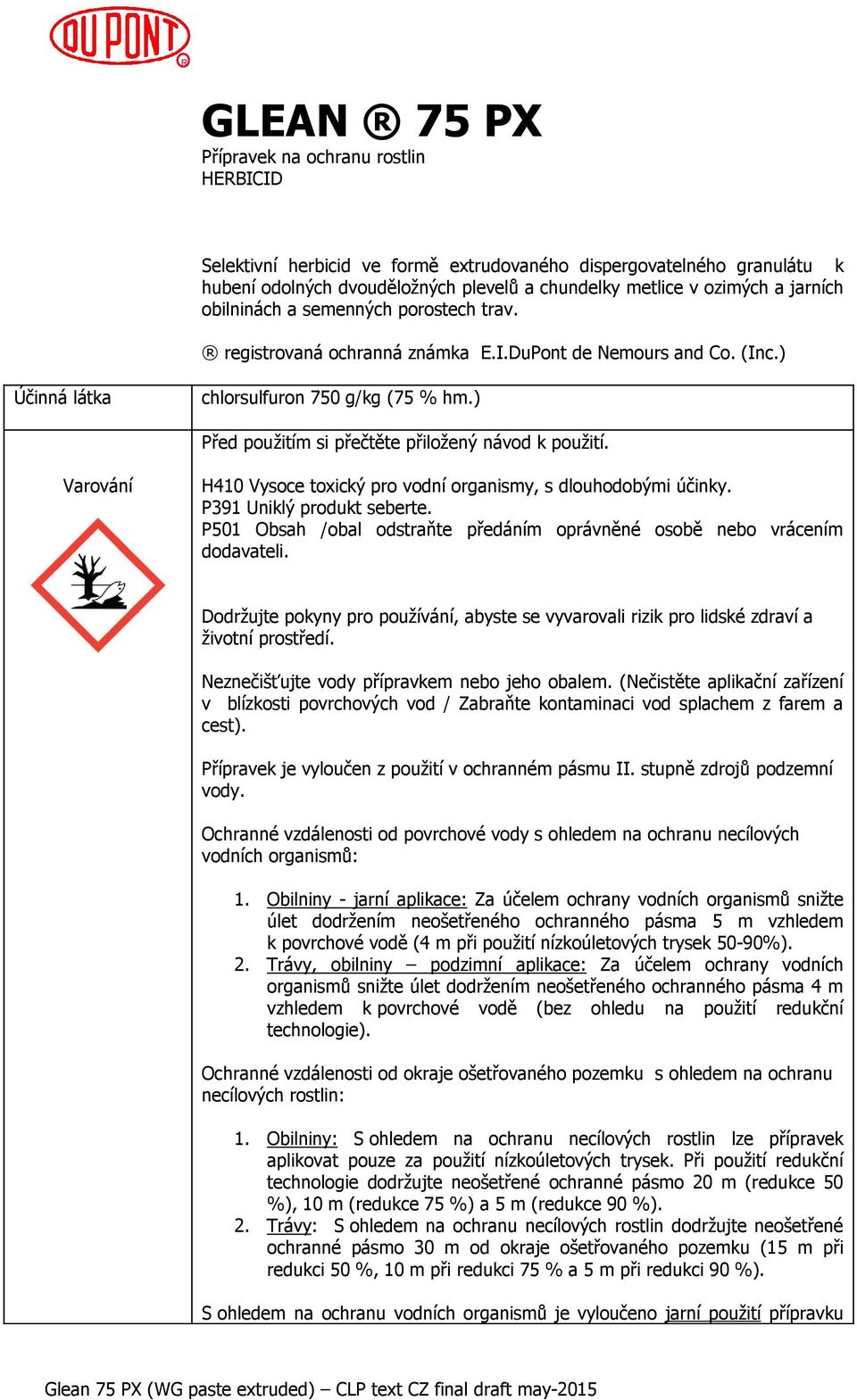 ) Před použitím si přečtěte přiložený návod k použití. Varování H410 Vysoce toxický pro vodní organismy, s dlouhodobými účinky. P391 Uniklý produkt seberte.