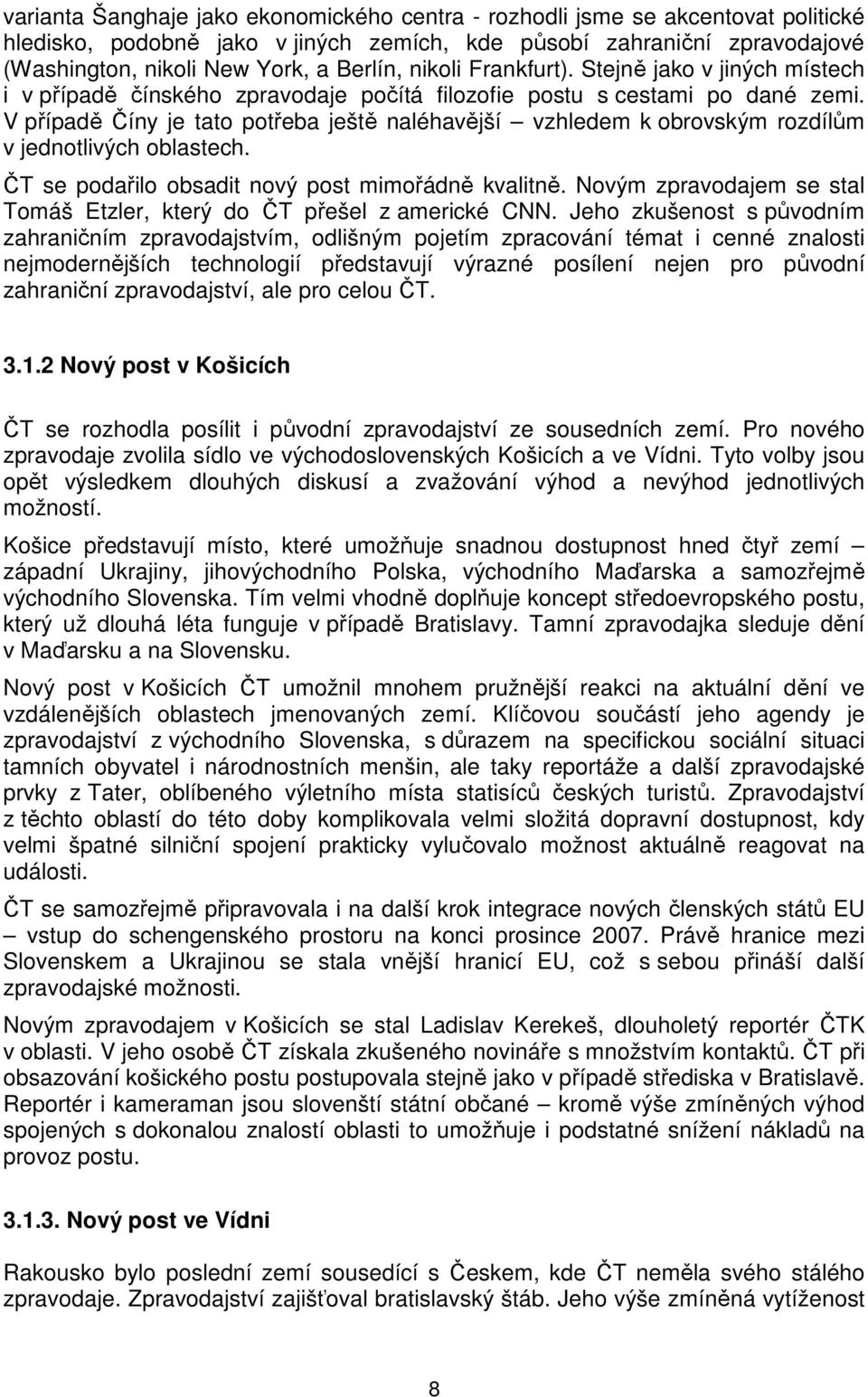 V případě Číny je tato potřeba ještě naléhavější vzhledem k obrovským rozdílům v jednotlivých oblastech. ČT se podařilo obsadit nový post mimořádně kvalitně.