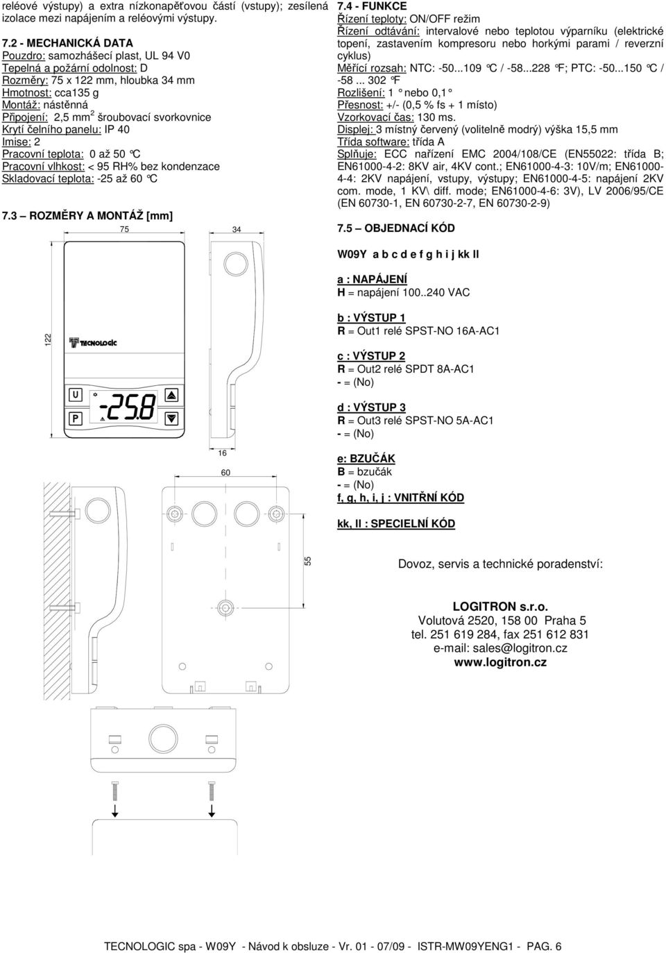 svorkovnice Krytí čelního panelu: IP 40 Imise: 2 Pracovní teplota: 0 až 50 C Pracovní vlhkost: < 95 RH% bez kondenzace Skladovací teplota: -25 až 60 C 7.3 ROZMĚRY A MONTÁŽ [mm] 75 34 7.