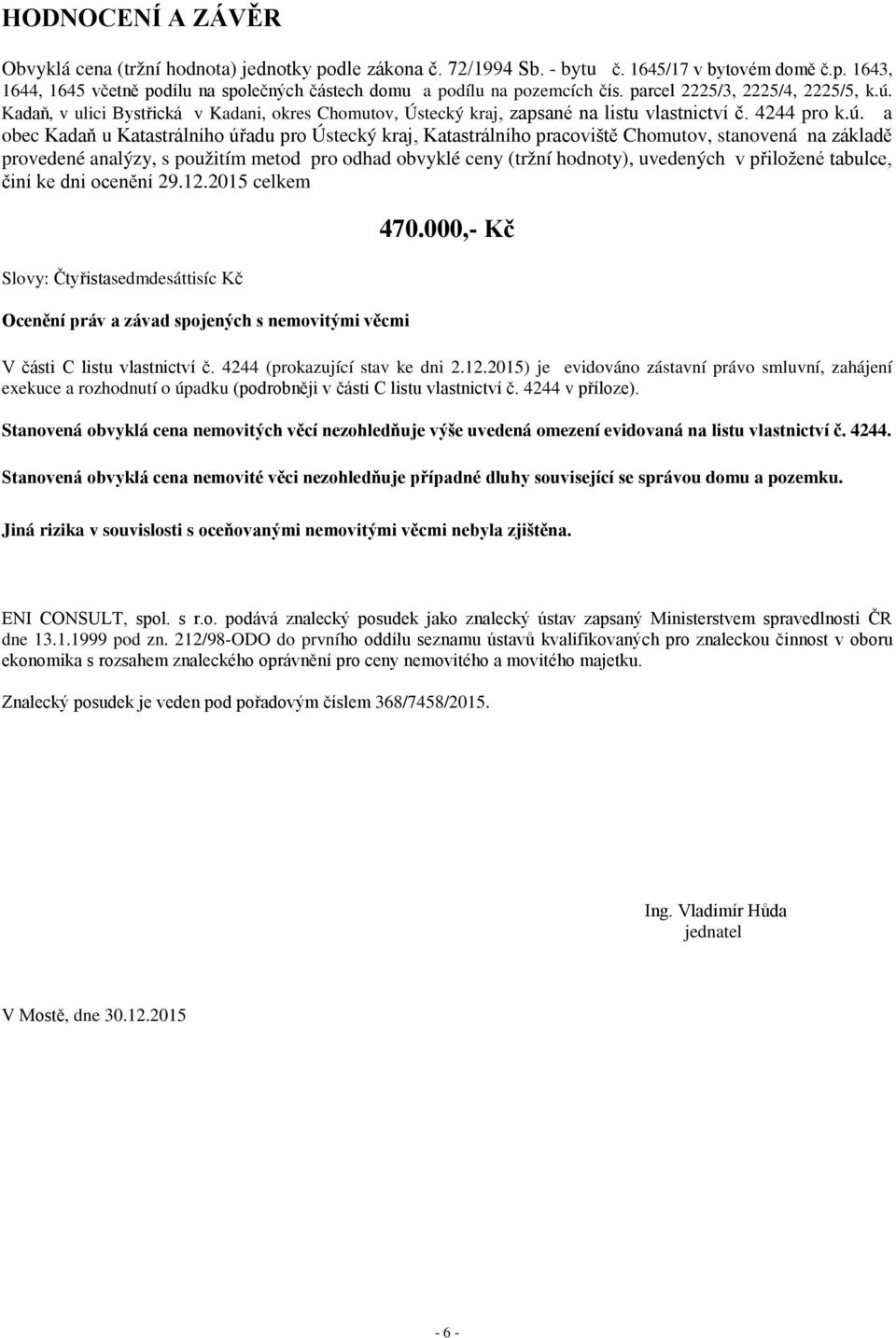 Kadaň, v ulici Bystřická v Kadani, okres Chomutov, Ústecký kraj, zapsané na listu vlastnictví č. 4244 pro k.ú.