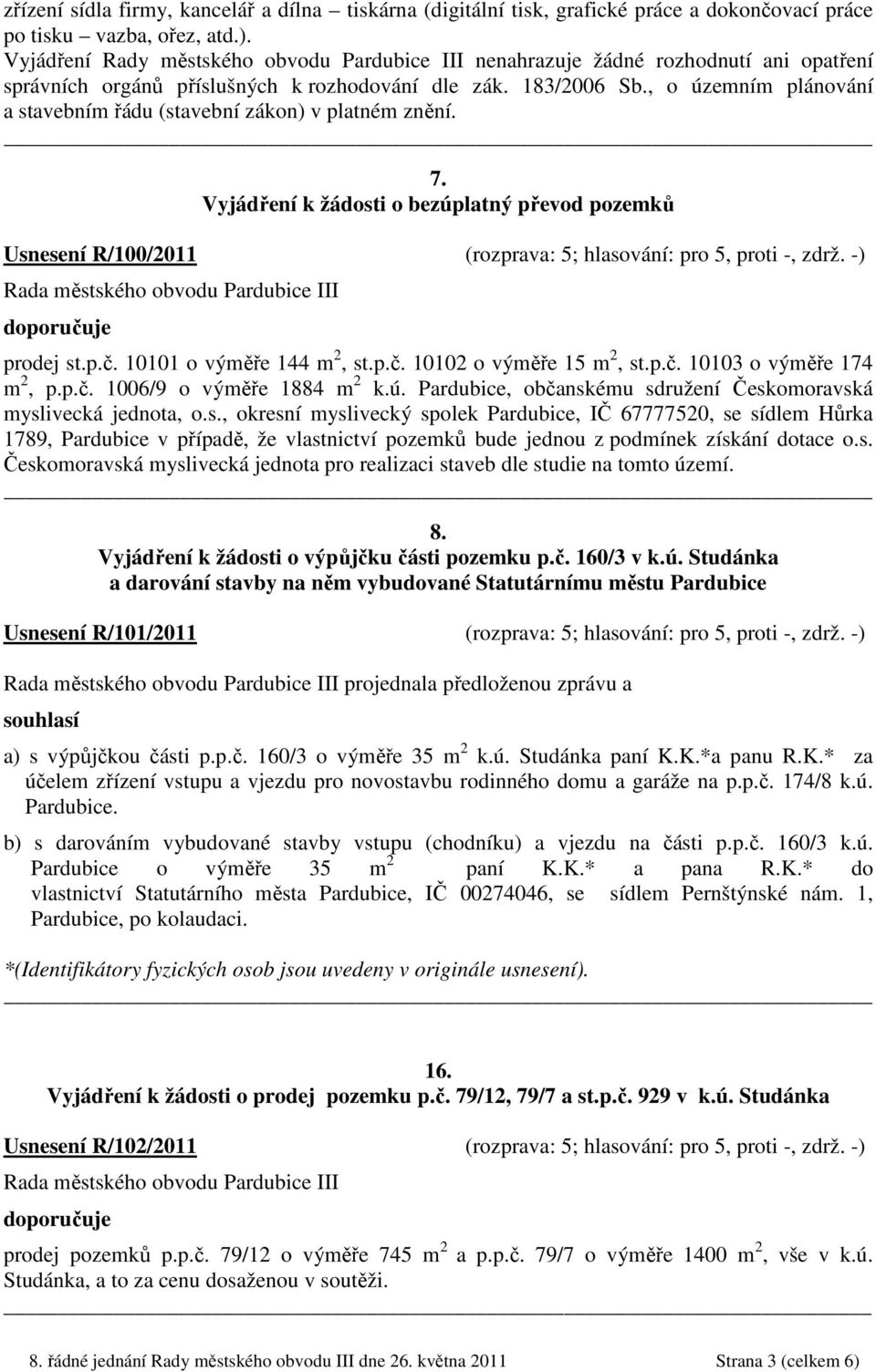 , o územním plánování a stavebním řádu (stavební zákon) v platném znění. 7. Vyjádření k žádosti o bezúplatný převod pozemků Usnesení R/100/2011 (rozprava: 5; hlasování: pro 5, proti -, zdrž.