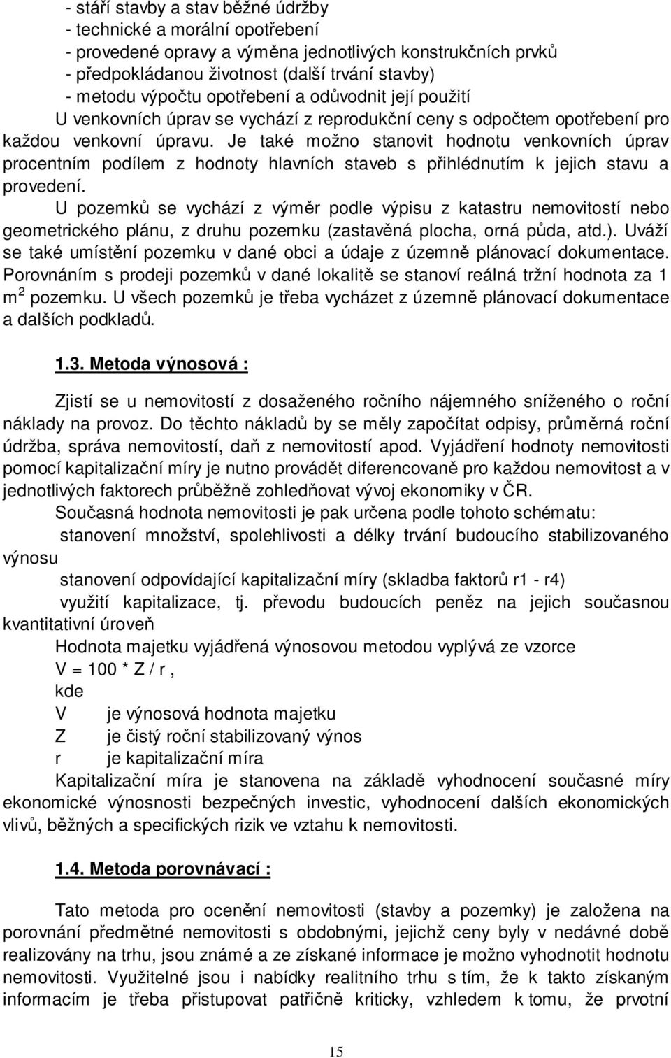 Je také možno stanovit hodnotu venkovních úprav procentním podílem z hodnoty hlavních staveb s přihlédnutím k jejich stavu a provedení.