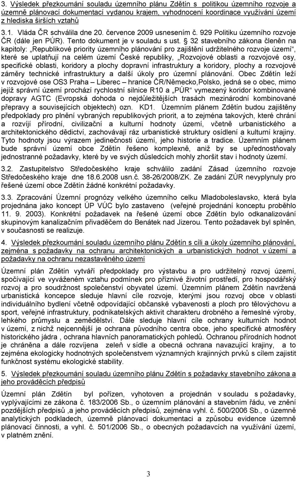 32 stavebního zákona členěn na kapitoly: Republikové priority územního plánování pro zajištění udržitelného rozvoje území, které se uplatňují na celém území České republiky, Rozvojové oblasti a