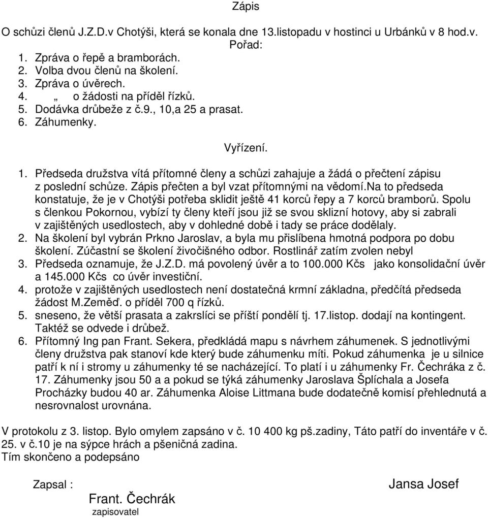 Zápis přečten a byl vzat přítomnými na vědomí.na to předseda konstatuje, že je v Chotýši potřeba sklidit ještě 41 korců řepy a 7 korců bramborů.