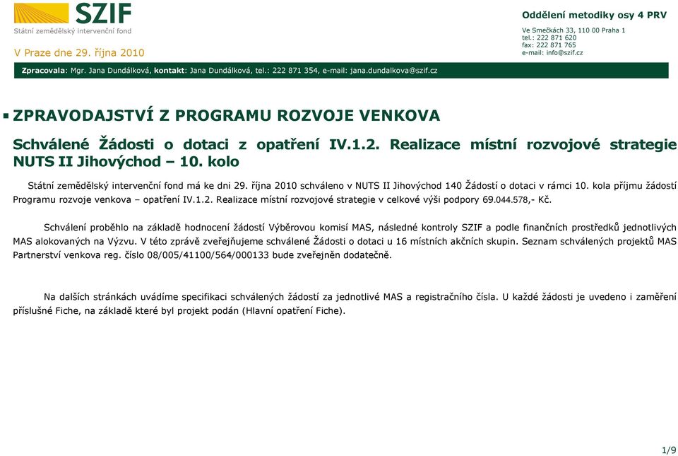 kolo Státní zemědělský intervenční fond má ke dni 29. října 2010 schváleno v NUTS II Jihovýchod 140 Žádostí o dotaci v rámci 10. kola příjmu žádostí Programu rozvoje venkova opatření IV.1.2. Realizace místní rozvojové strategie v celkové výši podpory 69.