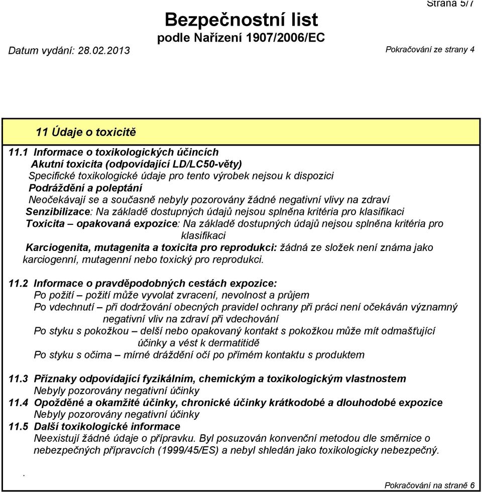 nebyly pozorovány žádné negativní vlivy na zdraví Senzibilizace: Na základě dostupných údajů nejsou splněna kritéria pro klasifikaci Toxicita opakovaná expozice: Na základě dostupných údajů nejsou