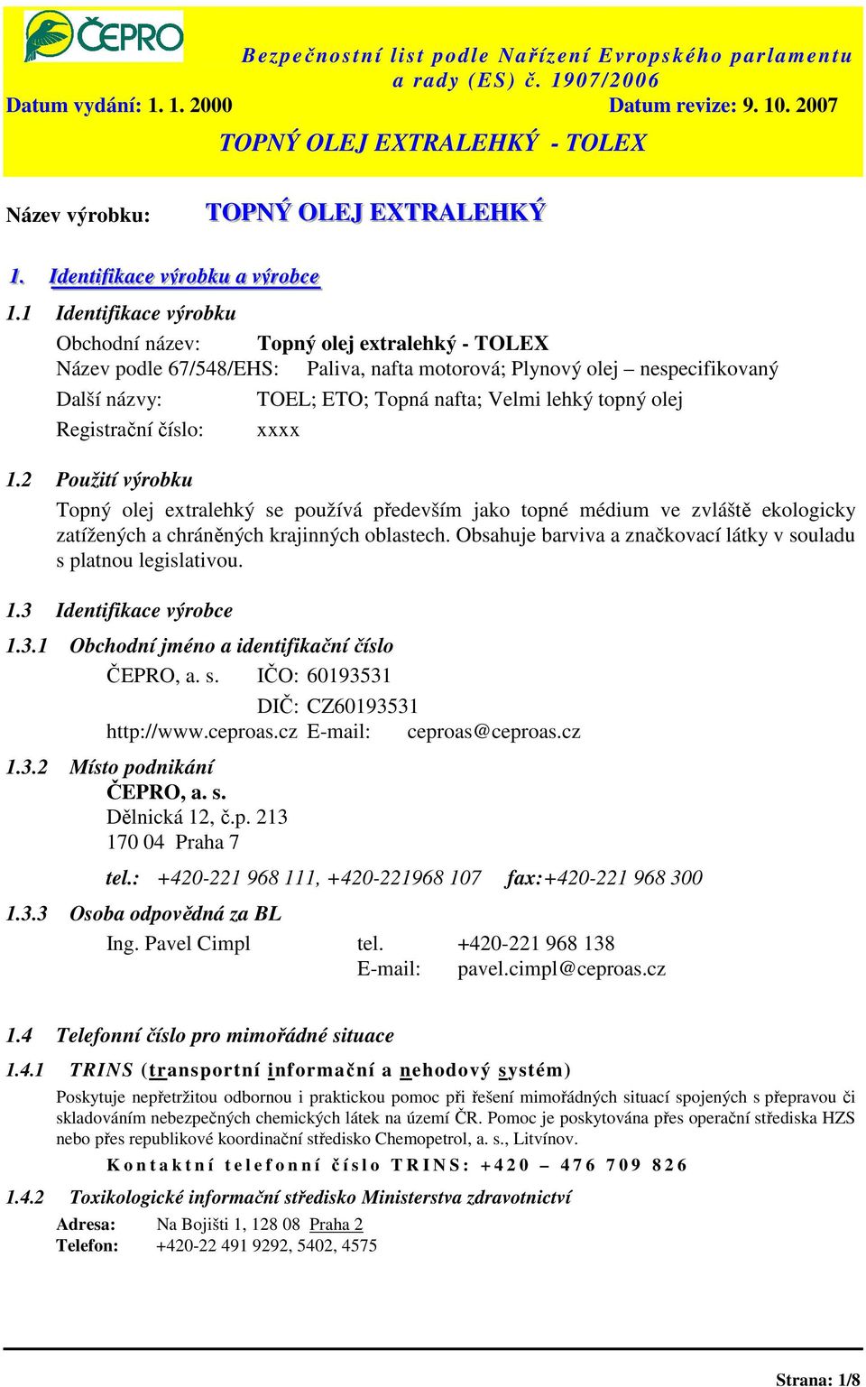 topný olej Registrační číslo: xxxx 1.2 Použití výrobku Topný olej extralehký se používá především jako topné médium ve zvláště ekologicky zatížených a chráněných krajinných oblastech.