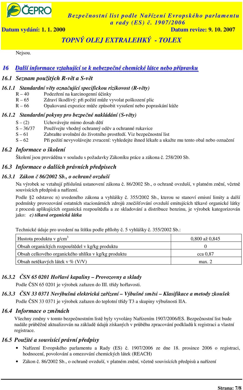 .1 Seznam použitých R-vět a S-vět 16.1.1 Standardní věty označující specifickou rizikovost (R-věty) R 40 Podezření na karcinogenní účinky R 65 Zdraví škodlivý: při požití může vyvolat poškození plic