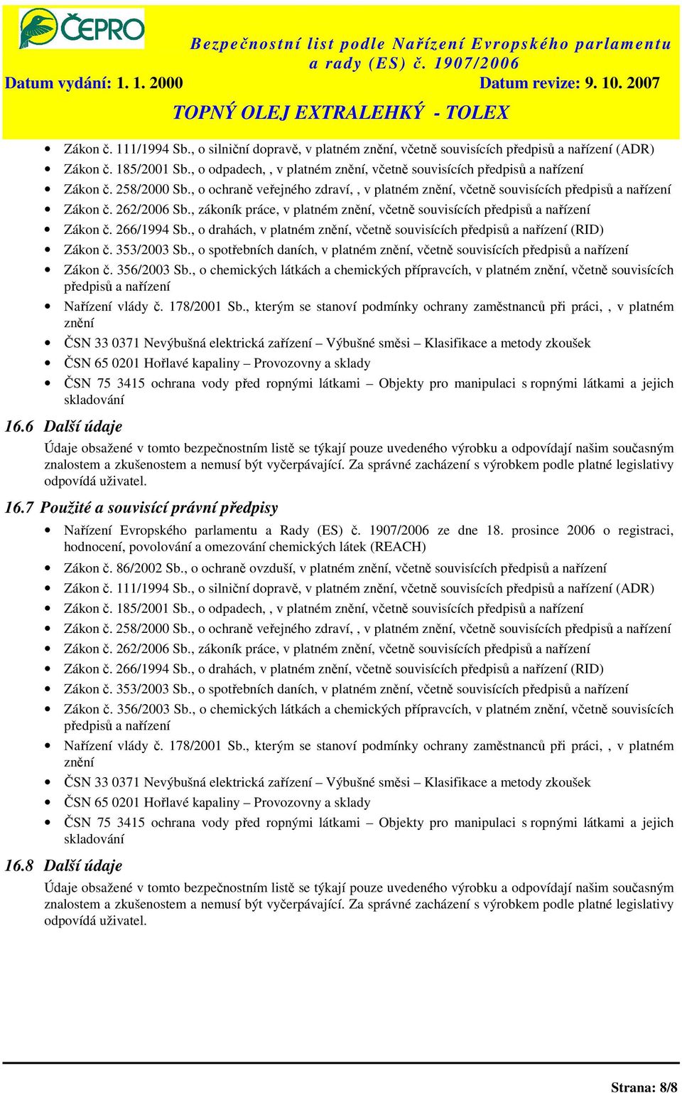 , zákoník práce, v platném znění, včetně souvisících předpisů a nařízení Zákon č. 266/1994 Sb., o drahách, v platném znění, včetně souvisících předpisů a nařízení (RID) Zákon č. 353/2003 Sb.