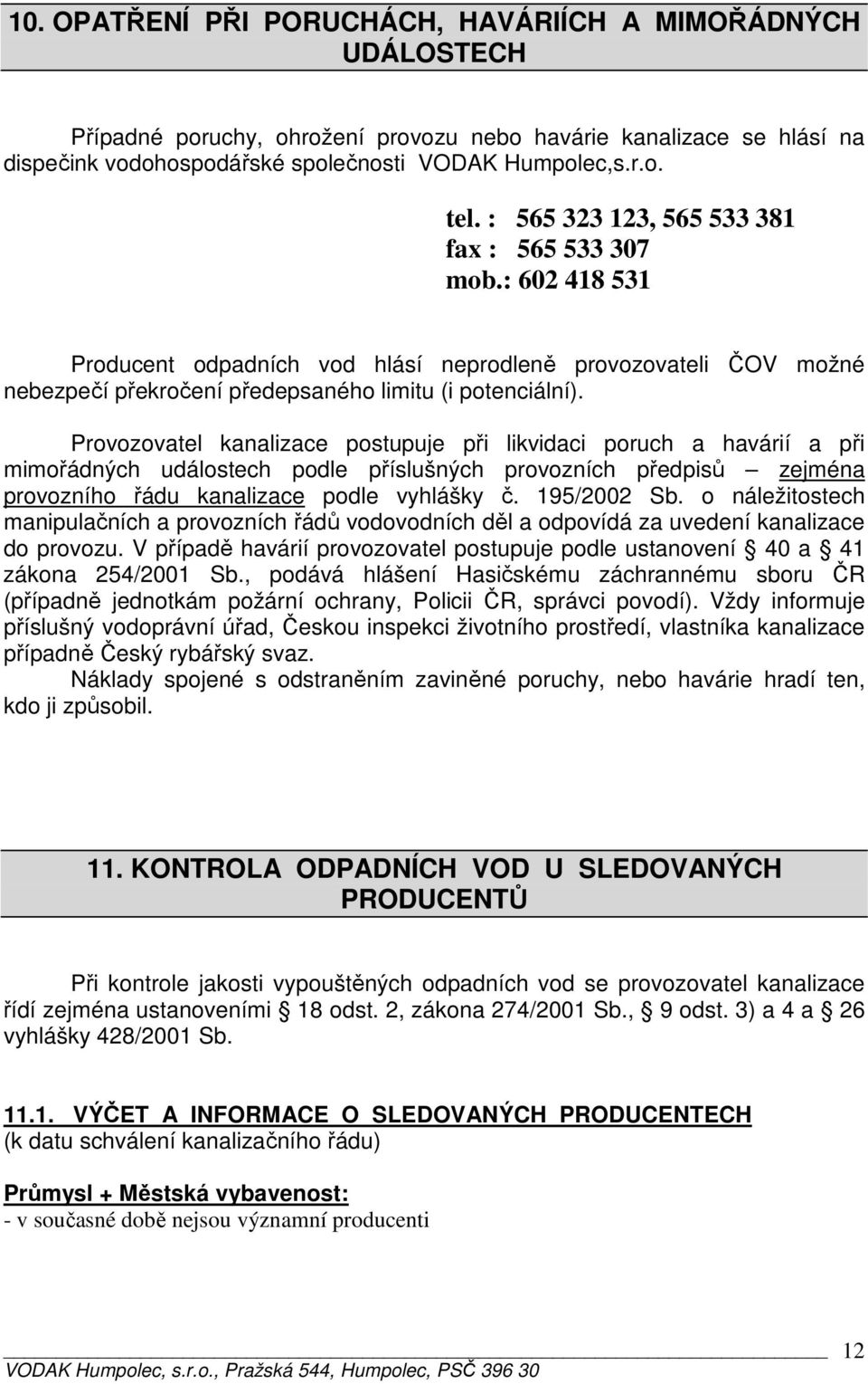 Provozovatel kanalizace postupuje při likvidaci poruch a havárií a při mimořádných událostech podle příslušných provozních předpisů zejména provozního řádu kanalizace podle vyhlášky č. 195/2002 Sb.