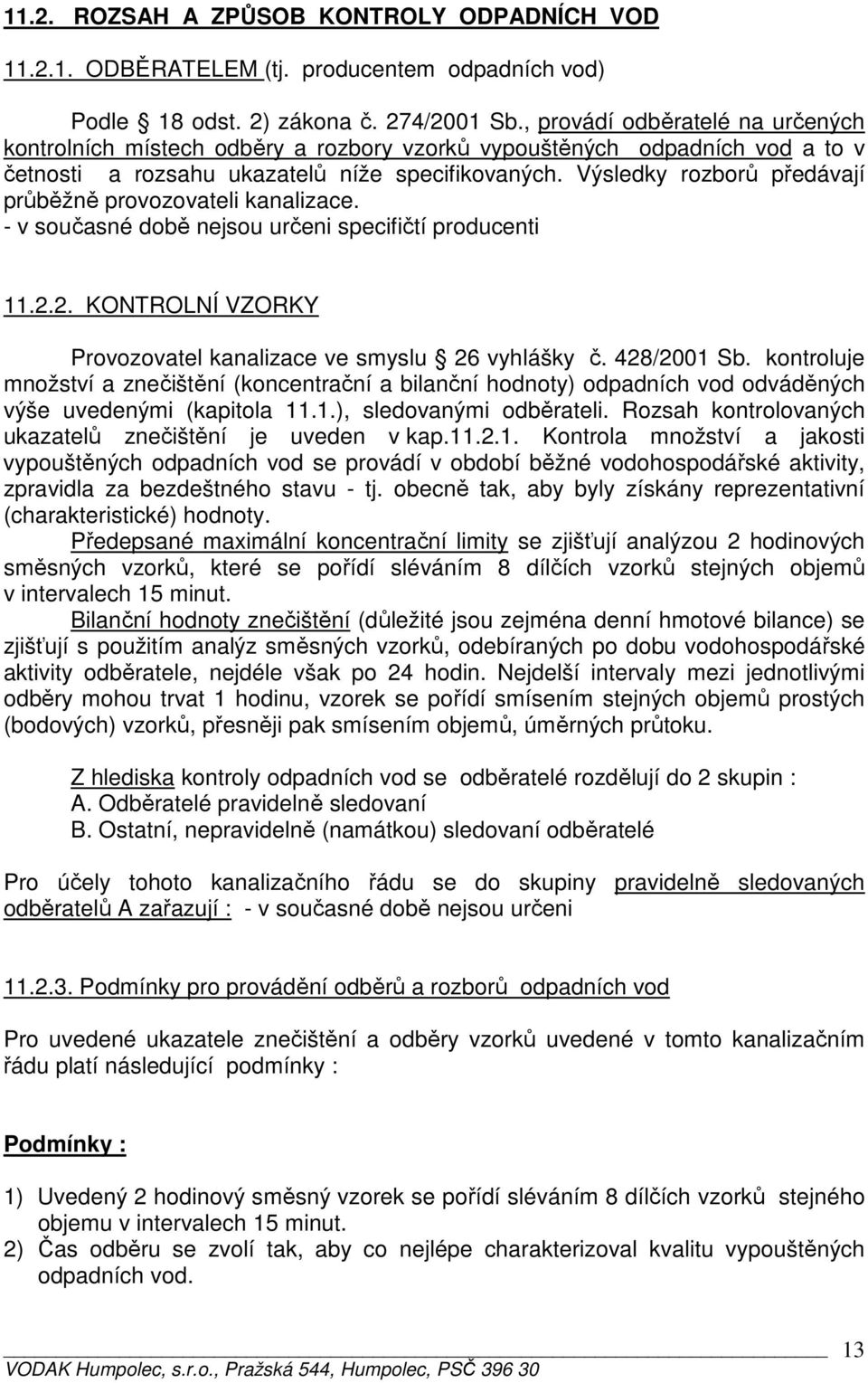 Výsledky rozborů předávají průběžně provozovateli kanalizace. - v současné době nejsou určeni specifičtí producenti 11.2.2. KONTROLNÍ VZORKY Provozovatel kanalizace ve smyslu 26 vyhlášky č.