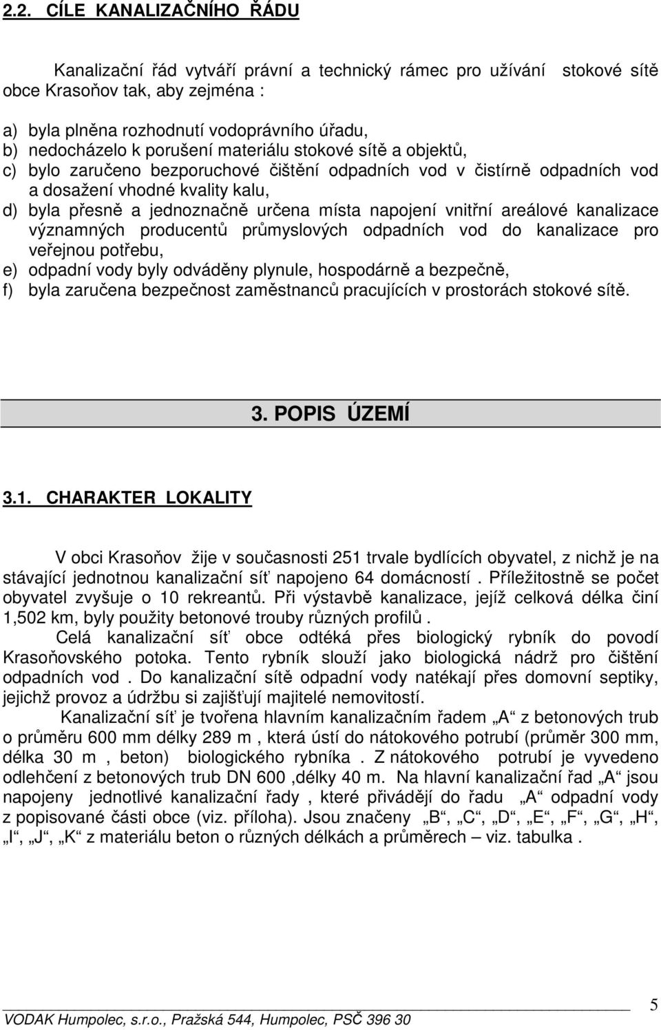 napojení vnitřní areálové kanalizace významných producentů průmyslových odpadních vod do kanalizace pro veřejnou potřebu, e) odpadní vody byly odváděny plynule, hospodárně a bezpečně, f) byla