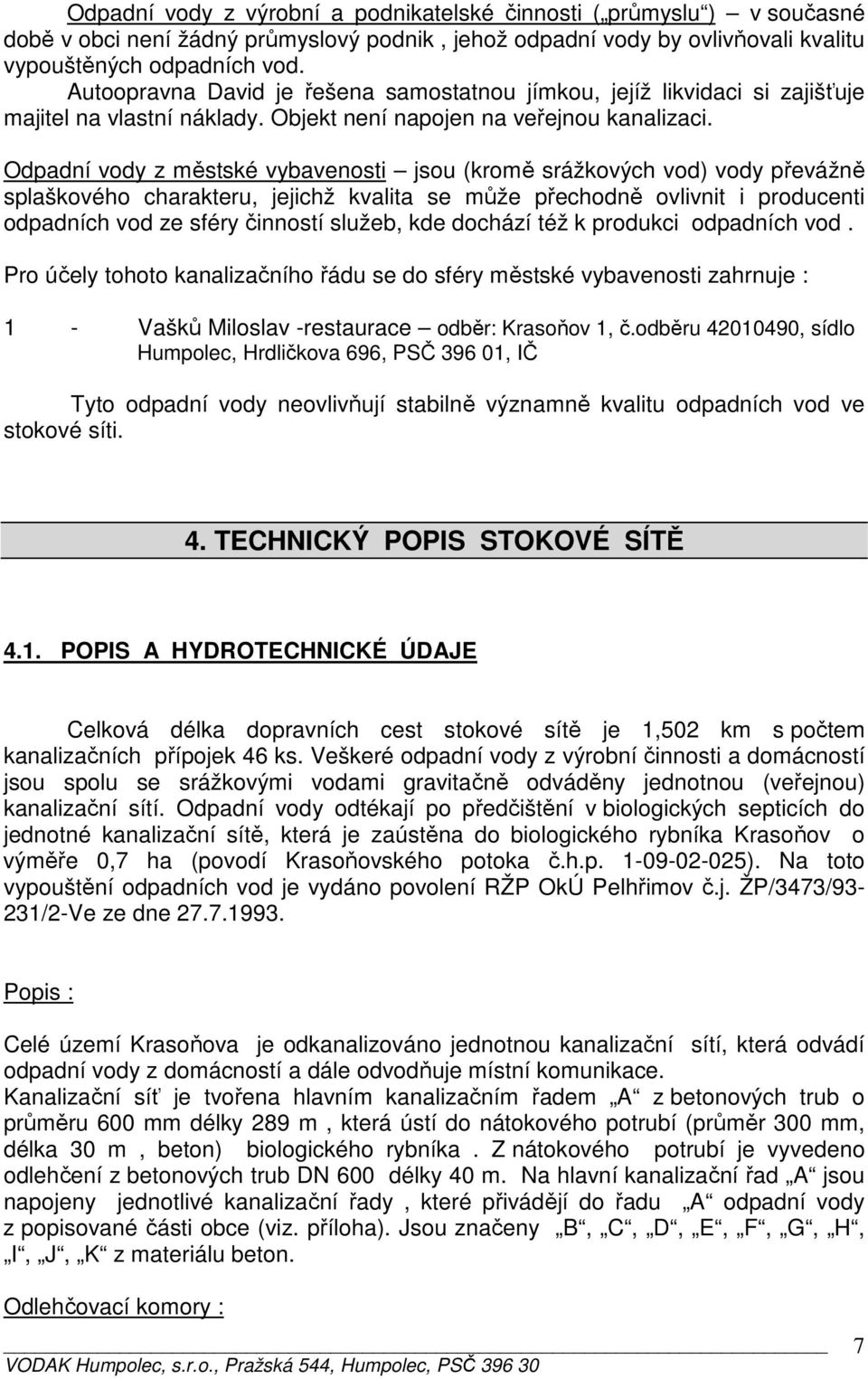 Odpadní vody z městské vybavenosti jsou (kromě srážkových vod) vody převážně splaškového charakteru, jejichž kvalita se může přechodně ovlivnit i producenti odpadních vod ze sféry činností služeb,