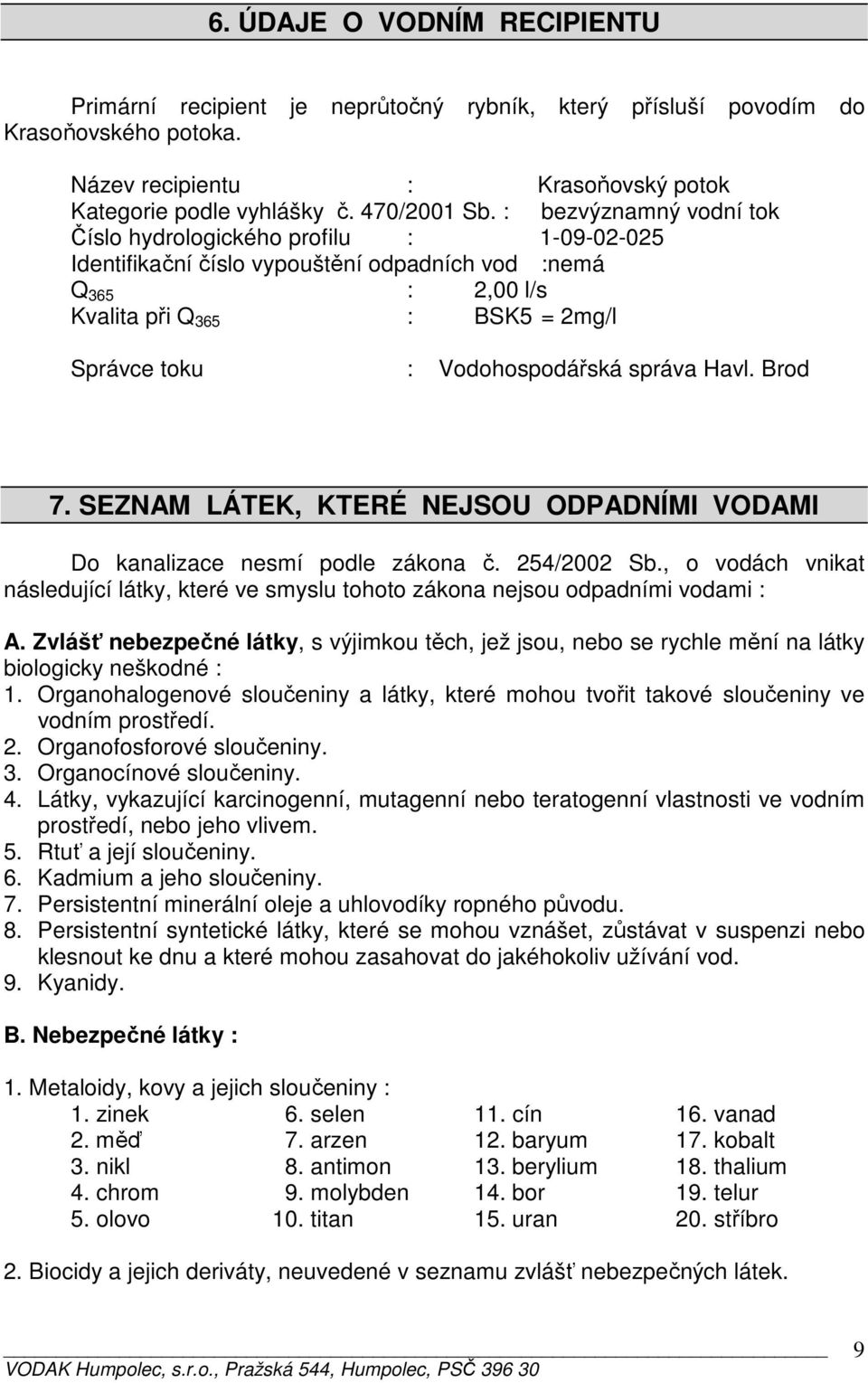 správa Havl. Brod 7. SEZNAM LÁTEK, KTERÉ NEJSOU ODPADNÍMI VODAMI Do kanalizace nesmí podle zákona č. 254/2002 Sb.