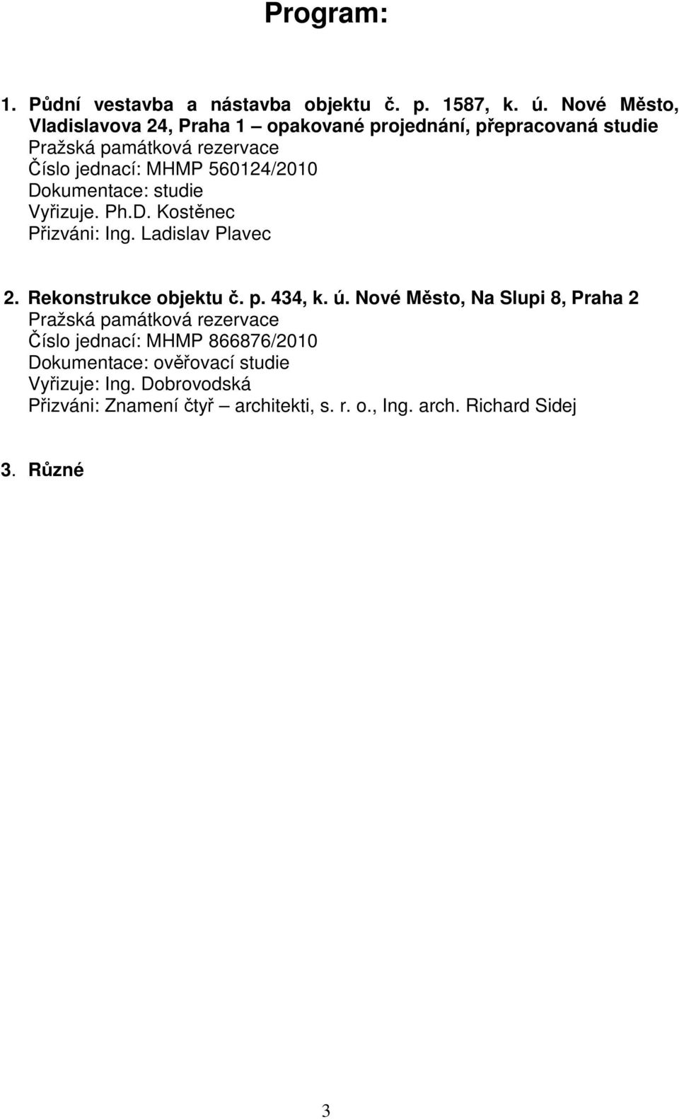 560124/2010 Dokumentace: studie Vyřizuje. Ph.D. Kostěnec Přizváni: Ing. Ladislav Plavec 2. Rekonstrukce objektu č. p. 434, k. ú.