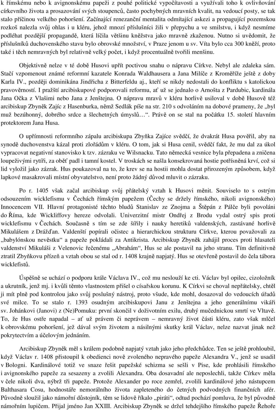 Začínající renezanční mentalita odmítající askezi a propagující pozemskou rozkoš nalezla svůj ohlas i u kléru, jehož mnozí příslušníci žili v přepychu a ve smilstvu, i když nesmíme podléhat pozdější