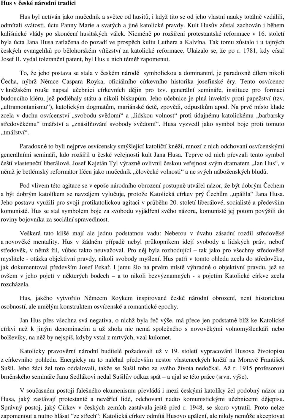 století byla úcta Jana Husa zatlačena do pozadí ve prospěch kultu Luthera a Kalvína. Tak tomu zůstalo i u tajných českých evangelíků po bělohorském vítězství za katolické reformace.