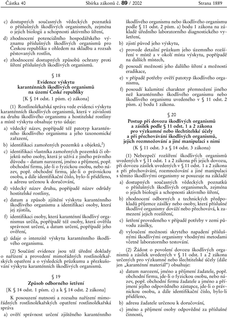 potenciaâlnõâho hospodaârïskeâho vyâznamu prïõâslusïnyâch sïkodlivyâch organismuê pro CÏ eskou republiku s ohledem na skladbu a rozsah peïstovanyâch rostlin, e) zhodnocenõâ dostupnyâch zpuê sobuê