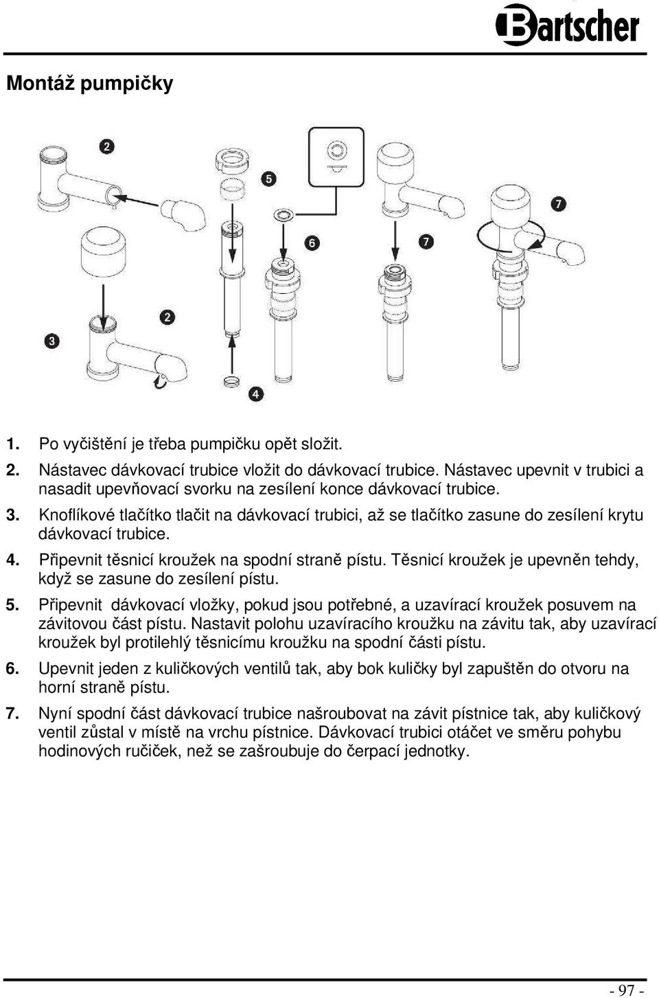 Knoflíkové tlačítko tlačit na dávkovací trubici, až se tlačítko zasune do zesílení krytu dávkovací trubice. 4. Připevnit těsnicí kroužek na spodní straně pístu.