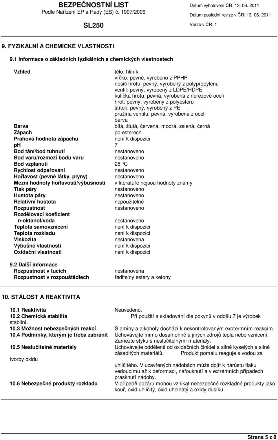 hrotu: pevná, vyrobená z nerezové oceli hrot: pevný, vyrobený z polyesteru štítek: pevný, vyrobený z PE pružina ventilu: pevná, vyrobená z oceli barva Barva bílá, žlutá, ervená, modrá, zelená, erná