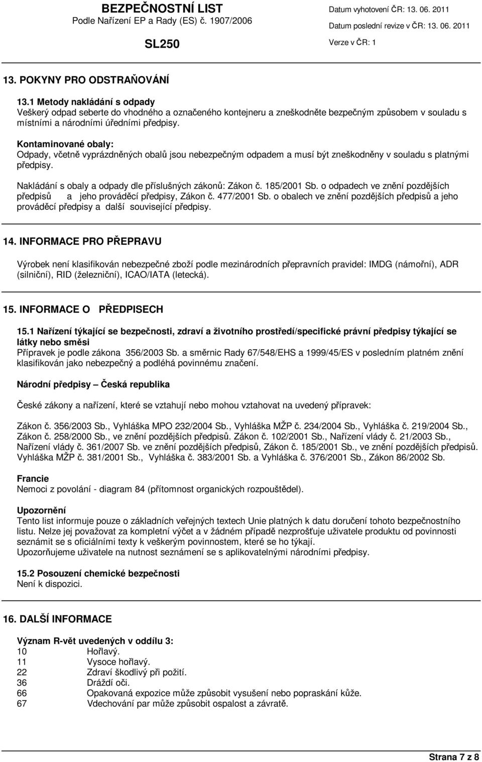 o odpadech ve znní pozdjších pedpis a jeho provádcí pedpisy, Zákon. 477/2001 Sb. o obalech ve znní pozdjších pedpis a jeho provádcí pedpisy a další související pedpisy. 14.