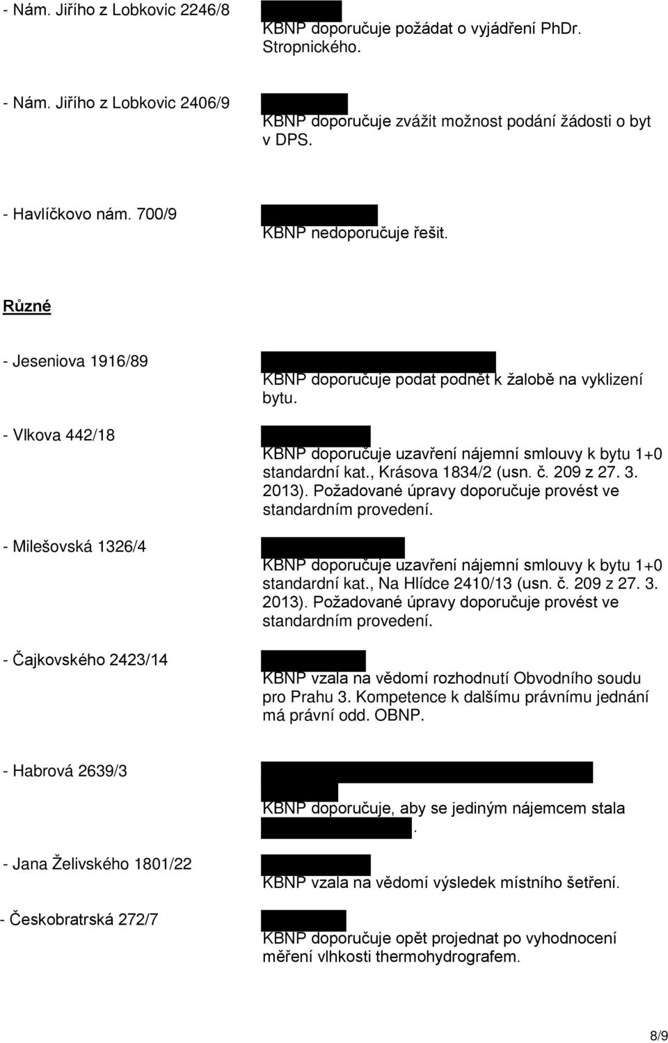 KBNP doporučuje uzavření nájemní smlouvy k bytu 1+0 standardní kat., Krásova 1834/2 (usn. č. 209 z 27. 3. 2013). Požadované úpravy doporučuje provést ve standardním provedení.