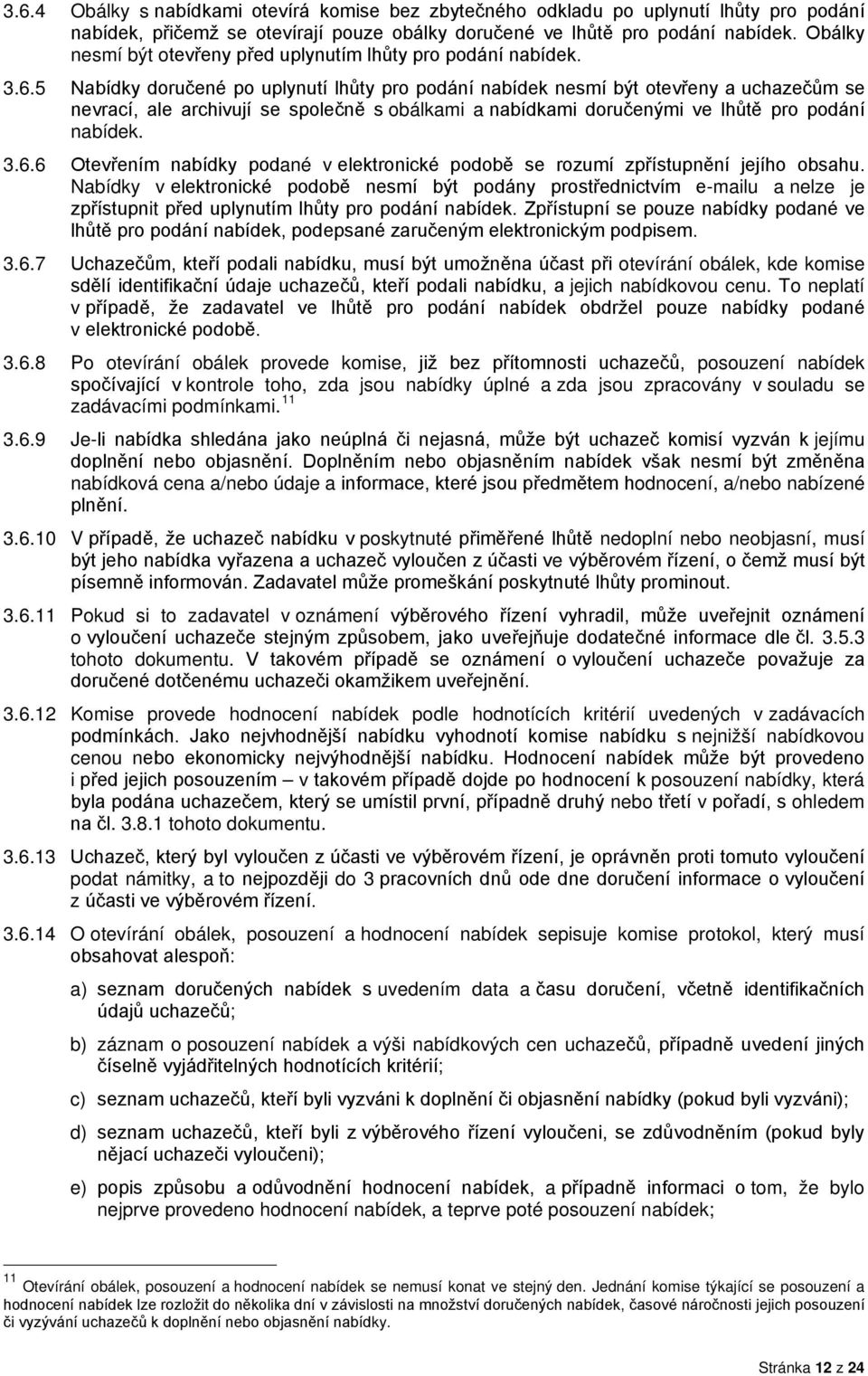 5 Nabídky doručené po uplynutí lhůty pro podání nabídek nesmí být otevřeny a uchazečům se nevrací, ale archivují se společně s obálkami a nabídkami doručenými ve lhůtě pro podání nabídek. 3.6.