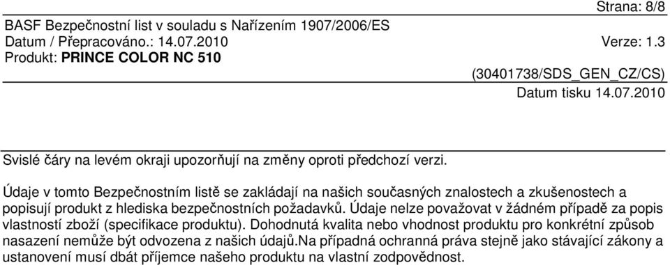 požadavků. Údaje nelze považovat v žádném případě za popis vlastností zboží (specifikace produktu).