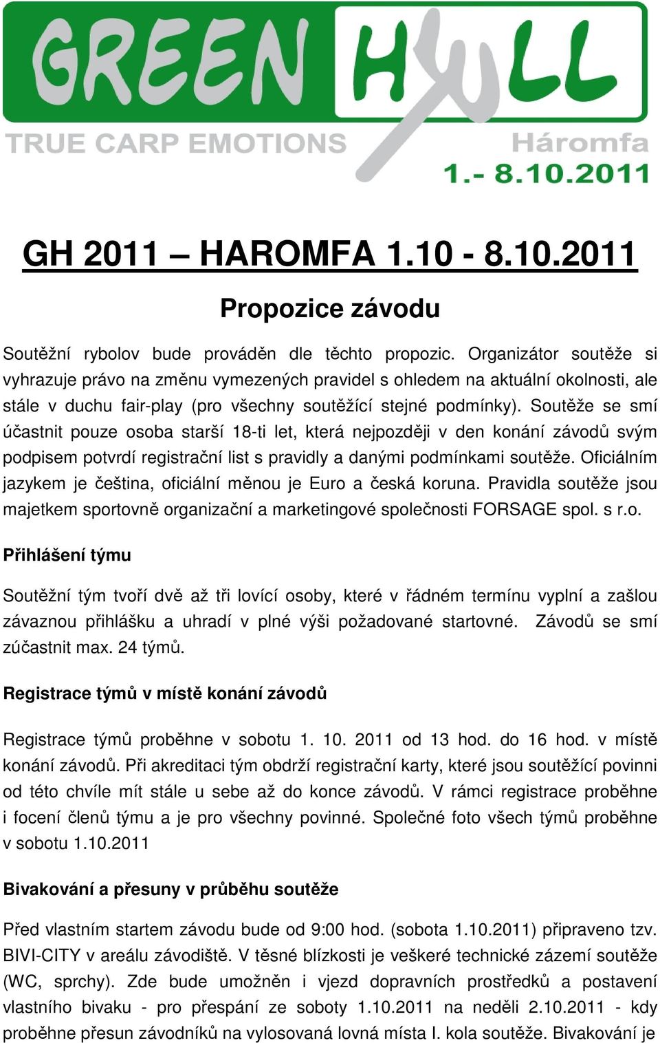 Soutěže se smí účastnit pouze osoba starší 18-ti let, která nejpozději v den konání závodů svým podpisem potvrdí registrační list s pravidly a danými podmínkami soutěže.