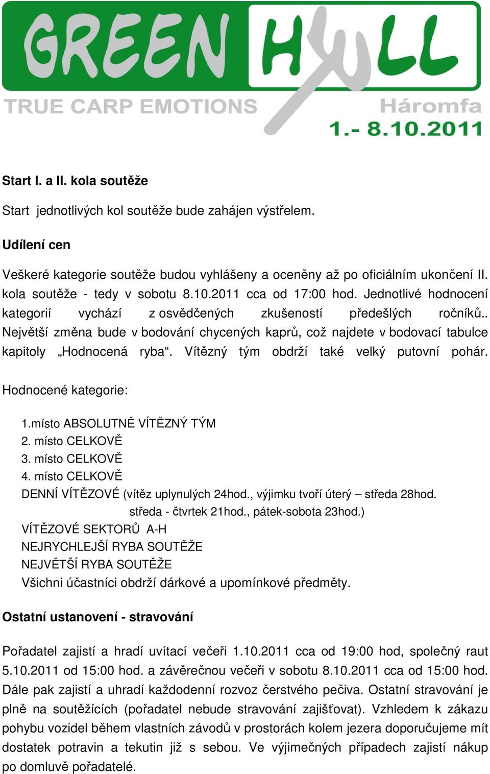 . Největší změna bude v bodování chycených kaprů, což najdete v bodovací tabulce kapitoly Hodnocená ryba. Vítězný tým obdrží také velký putovní pohár. Hodnocené kategorie: 1.