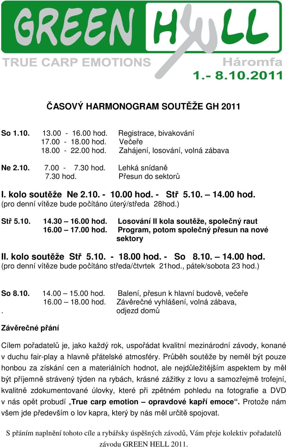 00 17.00 hod. Program, potom společný přesun na nové sektory II. kolo soutěže Stř 5.10. - 18.00 hod. - So 8.10. 14.00 hod. (pro denní vítěze bude počítáno středa/čtvrtek 21hod., pátek/sobota 23 hod.