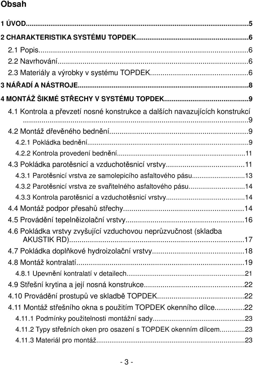 3 Pokládka parotěsnicí a vzduchotěsnicí vrstvy...11 4.3.1 Parotěsnicí vrstva ze samolepicího asfaltového pásu...13 4.3.2 Parotěsnicí vrstva ze svařitelného asfaltového pásu...14 4.3.3 Kontrola parotěsnicí a vzduchotěsnicí vrstvy.