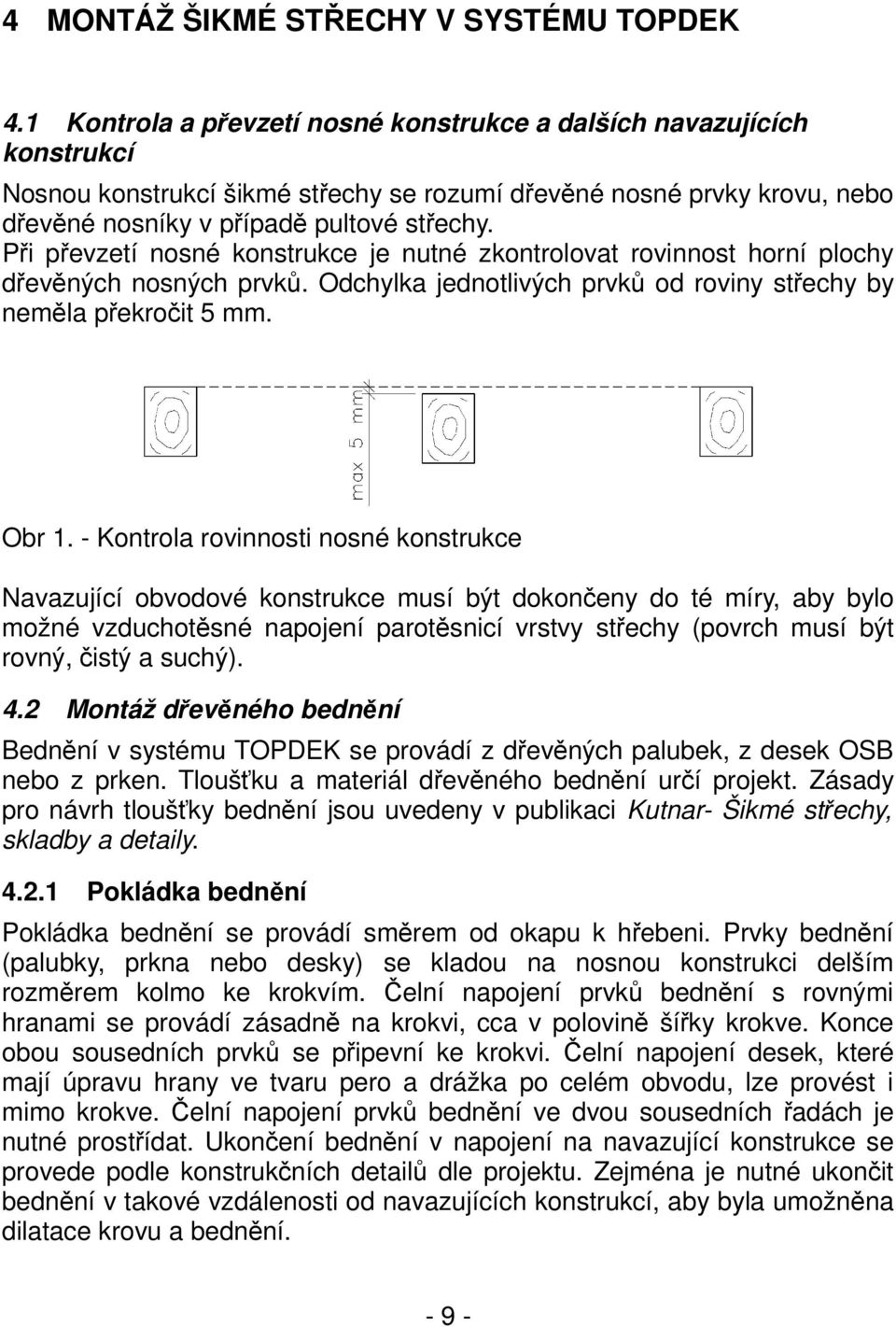 Při převzetí nosné konstrukce je nutné zkontrolovat rovinnost horní plochy dřevěných nosných prvků. Odchylka jednotlivých prvků od roviny střechy by neměla překročit 5 mm. Obr 1.