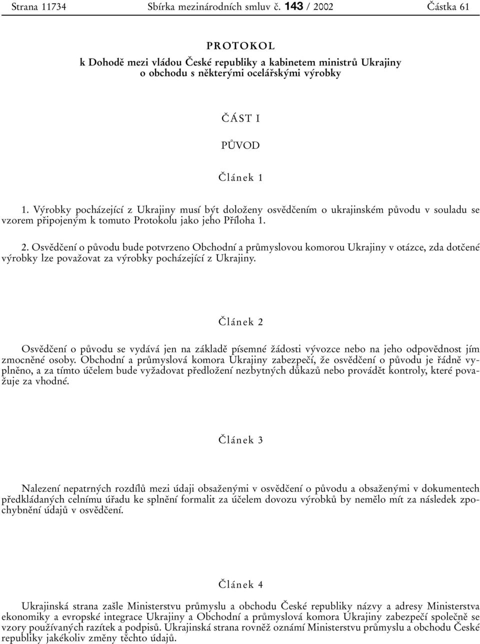 VyÂrobky pochaâzejõâcõâ z Ukrajiny musõâ byât dolozïeny osveïdcïenõâm o ukrajinskeâm puê vodu v souladu se vzorem prïipojenyâm k tomuto Protokolu jako jeho PrÏõÂloha 1. 2.