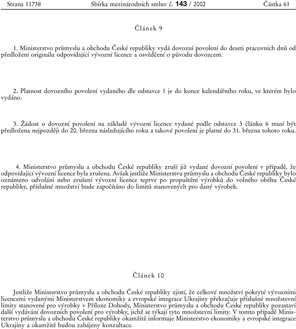 dovozcem. 2. Platnost dovoznõâho povolenõâ vydaneâho dle odstavce 1 je do konce kalendaârïnõâho roku, ve ktereâm bylo vydaâno. 3.