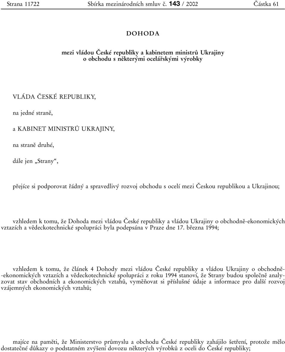 MINISTRUÊ UKRAJINY, na straneï druheâ, daâle jen ¹Stranyª, prïejõâce sipodporovat rïaâdnyâ a spravedlivyâ rozvoj obchodu s ocelõâ mezicï eskou republikou a Ukrajinou; vzhledem k tomu, zïe Dohoda