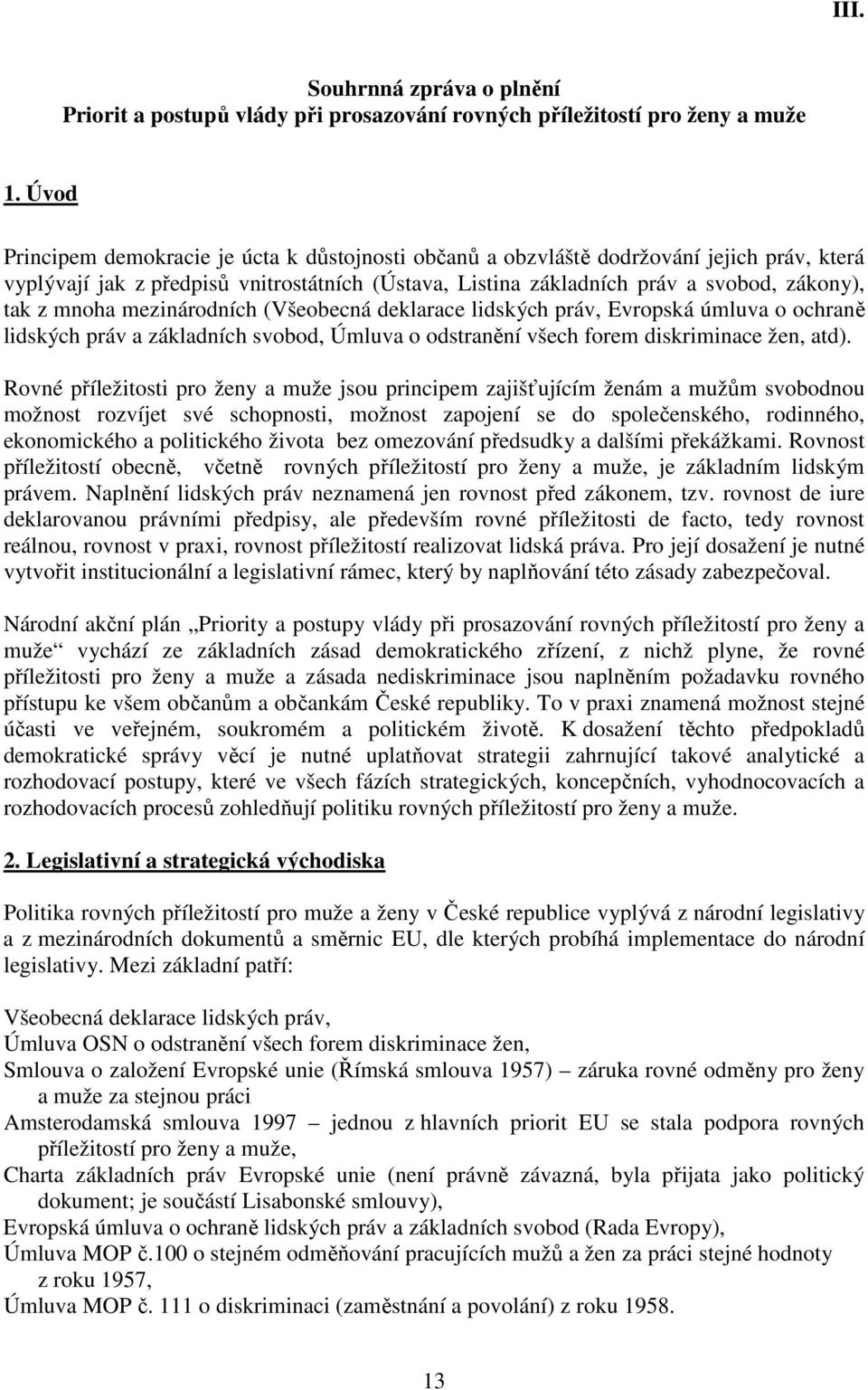 mnoha mezinárodních (Všeobecná deklarace lidských práv, Evropská úmluva o ochraně lidských práv a základních svobod, Úmluva o odstranění všech forem diskriminace žen, atd).